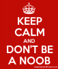 5540314_keep_calm_and_dont_be_a_noob.png
